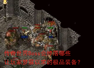 传奇世界Boss会掉落哪些让玩家梦寐以求的极品装备? 传奇世界Boss会掉落哪些让玩家梦寐以求的极品装备?