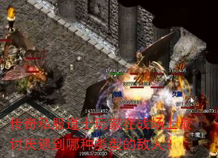 传奇私服道士玩家在战场上最讨厌遇到哪种类型的敌人? 传奇私服道士玩家在战场上最讨厌遇到哪种类型的敌人?