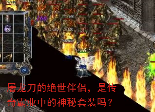 屠龙刀的绝世伴侣,是传奇霸业中的神秘套装吗? 屠龙刀的绝世伴侣,是传奇霸业中的神秘套装吗?