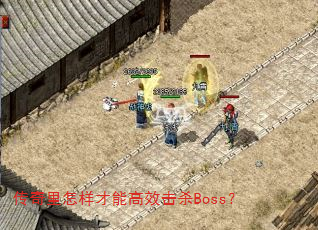 传奇里怎样才能高效击杀Boss? 传奇里怎样才能高效击杀Boss?