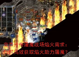 变态传奇屠魔战场焰火需求:如何高效获取焰火助力屠魔? 变态传奇屠魔战场焰火需求:如何高效获取焰火助力屠魔?