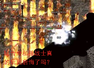 玩传奇私服战士真的玩到后悔了吗? 玩传奇私服战士真的玩到后悔了吗?