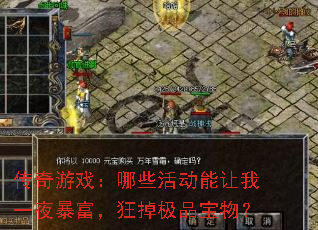 传奇游戏:哪些活动能让我一夜暴富,狂掉极品宝物? 传奇游戏:哪些活动能让我一夜暴富,狂掉极品宝物?
