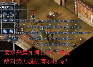 泉水采集如何自保,躲避敌对势力骚扰有妙招吗? 泉水采集如何自保,躲避敌对势力骚扰有妙招吗?