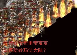 法师在传奇里带宝宝如何玩转玛法大陆? 法师在传奇里带宝宝如何玩转玛法大陆?