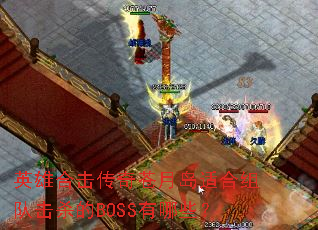 英雄合击传奇苍月岛适合组队击杀的BOSS有哪些? 英雄合击传奇苍月岛适合组队击杀的BOSS有哪些?