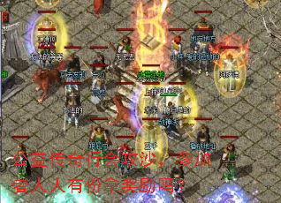 公益传奇行会攻沙,参加者人人有份拿奖励吗? 公益传奇行会攻沙,参加者人人有份拿奖励吗?