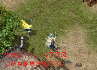 传奇新手PK,有了狂风项链真能原地起飞吗? 传奇新手PK,有了狂风项链真能原地起飞吗?