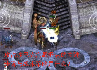 攻占沙巴克宫殿据点的关键步骤与战术策略是什么? 攻占沙巴克宫殿据点的关键步骤与战术策略是什么?
