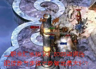 三职业玩家组队打BOSS如何搭配技能与走位才能输出最大化? 三职业玩家组队打BOSS如何搭配技能与走位才能输出最大化?