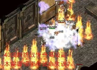 40级后挑战传奇高级副本需警惕哪些致命失误? 40级后挑战传奇高级副本需警惕哪些致命失误?