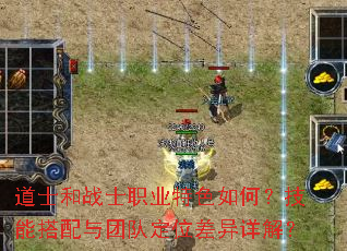 道士和战士职业特色如何?技能搭配与团队定位差异详解? 道士和战士职业特色如何?技能搭配与团队定位差异详解?