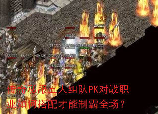 传奇私服五人组队PK对战职业如何搭配才能制霸全场? 传奇私服五人组队PK对战职业如何搭配才能制霸全场?