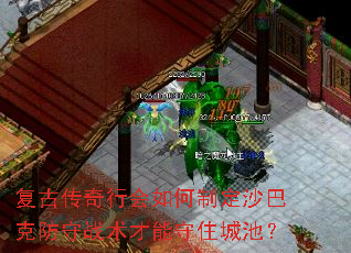 复古传奇行会如何制定沙巴克防守战术才能守住城池? 复古传奇行会如何制定沙巴克防守战术才能守住城池?