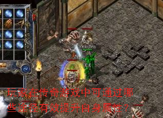 玩家在传奇游戏中可通过哪些途径有效提升自身属性? 玩家在传奇游戏中可通过哪些途径有效提升自身属性?