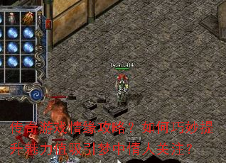 传奇游戏情缘攻略?如何巧妙提升魅力值吸引梦中情人关注? 传奇游戏情缘攻略?如何巧妙提升魅力值吸引梦中情人关注?