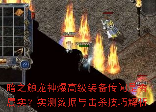 暗之触龙神爆高级装备传闻是否属实?实测数据与击杀技巧解析 暗之触龙神爆高级装备传闻是否属实?实测数据与击杀技巧解析