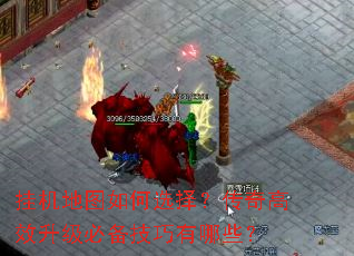 挂机地图如何选择?传奇高效升级必备技巧有哪些? 挂机地图如何选择?传奇高效升级必备技巧有哪些?