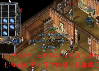 传奇游戏中法师被动技能效果揭秘,你知道如何搭配才能最大化输出吗? 传奇游戏中法师被动技能效果揭秘,你知道如何搭配才能最大化输出吗?