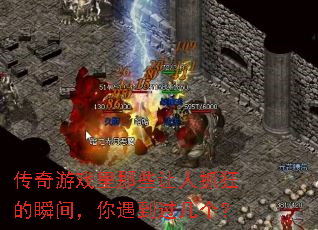 传奇游戏里那些让人抓狂的瞬间,你遇到过几个? 传奇游戏里那些让人抓狂的瞬间,你遇到过几个?