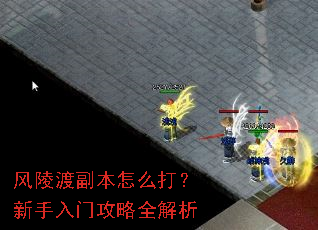 风陵渡副本怎么打?新手入门攻略全解析 风陵渡副本怎么打?新手入门攻略全解析