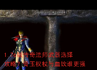 1.76版传奇法师武器选择攻略?骨玉权杖与血饮谁更强 1.76版传奇法师武器选择攻略?骨玉权杖与血饮谁更强