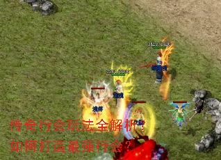 传奇行会玩法全解析?如何打造最强行会? 传奇行会玩法全解析?如何打造最强行会?