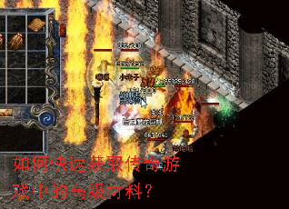 如何快速获取传奇游戏中的高级材料? 如何快速获取传奇游戏中的高级材料?