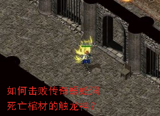 如何击败传奇蜈蚣洞死亡棺材的触龙神? 如何击败传奇蜈蚣洞死亡棺材的触龙神?