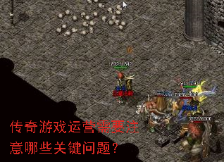 传奇游戏运营需要注意哪些关键问题? 传奇游戏运营需要注意哪些关键问题?