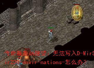 传奇服务端报错:无法写入D-MirServer-mir200-envir-nations-怎么办? 传奇服务端报错:无法写入D-MirServer-mir200-envir-nations-怎么办?