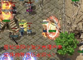 魔坛地图中潜伏着哪些未知怪物等待玩家探索? 魔坛地图中潜伏着哪些未知怪物等待玩家探索?