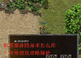 刺客集体隐身术怎么用?传奇游戏攻略解析 刺客集体隐身术怎么用?传奇游戏攻略解析