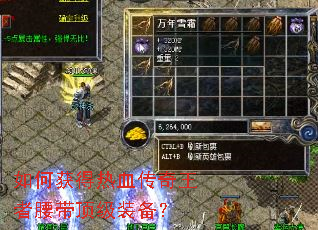 如何获得热血传奇王者腰带顶级装备? 如何获得热血传奇王者腰带顶级装备?