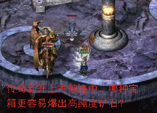 传奇新开上古神迹中,哪种宝箱更容易爆出高纯度矿石? 传奇新开上古神迹中,哪种宝箱更容易爆出高纯度矿石?