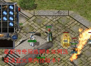 最新传奇陪练脚本如何选择适宜元素内挂版本? 最新传奇陪练脚本如何选择适宜元素内挂版本?