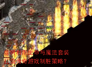 如何利用生命与魔法套装打造传奇游戏制胜策略? 如何利用生命与魔法套装打造传奇游戏制胜策略?
