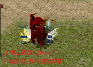 如何击败顶级boss?分享你的传奇游戏攻略 如何击败顶级boss?分享你的传奇游戏攻略