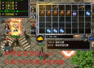 如何击败顶级boss?分享你的传奇游戏攻略 如何击败顶级boss?分享你的传奇游戏攻略