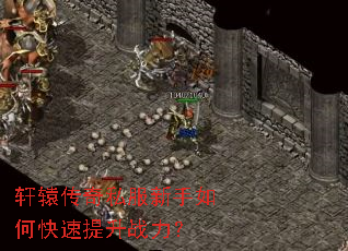 轩辕传奇私服新手如何快速提升战力? 轩辕传奇私服新手如何快速提升战力?