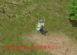 传奇游戏初期如何快速提升实力? 传奇游戏初期如何快速提升实力?