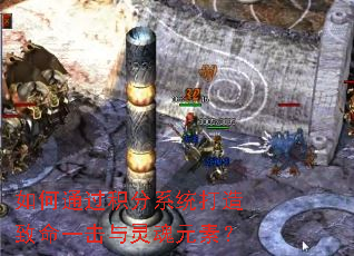 如何通过积分系统打造致命一击与灵魂元素? 如何通过积分系统打造致命一击与灵魂元素?