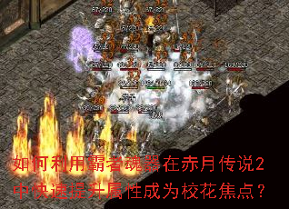 如何利用霸者魂器在赤月传说2中快速提升属性成为校花焦点? 如何利用霸者魂器在赤月传说2中快速提升属性成为校花焦点?