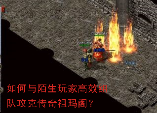 如何与陌生玩家高效组队攻克传奇祖玛阁? 如何与陌生玩家高效组队攻克传奇祖玛阁?