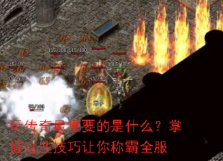 玩传奇最重要的是什么?掌握这些技巧让你称霸全服 玩传奇最重要的是什么?掌握这些技巧让你称霸全服