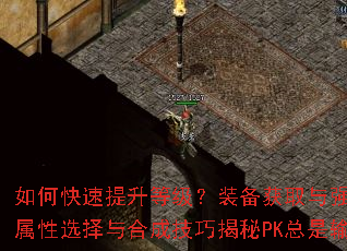 如何快速提升等级?装备获取与强化全解析如何打造极品装备?属性选择与合成技巧揭秘PK总是输?职业克制与实战走位教学 如何快速提升等级?装备获取与强化全解析如何打造极品装备?属性选择与合成技巧揭秘PK总是输?职业克制与实战走位教学