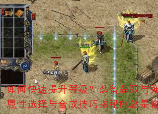 如何快速提升等级?装备获取与强化全解析如何打造极品装备?属性选择与合成技巧揭秘PK总是输?职业克制与实战走位教学 如何快速提升等级?装备获取与强化全解析如何打造极品装备?属性选择与合成技巧揭秘PK总是输?职业克制与实战走位教学