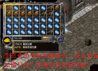变态合击传奇攻略疑云:极品装备如何打造?变身系统如何攻略? 变态合击传奇攻略疑云:极品装备如何打造?变身系统如何攻略?