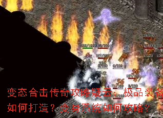 变态合击传奇攻略疑云:极品装备如何打造?变身系统如何攻略? 变态合击传奇攻略疑云:极品装备如何打造?变身系统如何攻略?