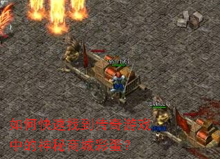 如何快速找到传奇游戏中的神秘商城彩蛋? 如何快速找到传奇游戏中的神秘商城彩蛋?